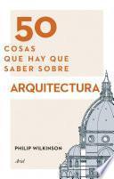 Descargar el libro libro 50 Cosas Que Hay Que Saber Sobre Arquitectura