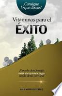 Descargar el libro libro Vitaminas Para El Exito: Pasa De Donde Estas A Donde Quieras Llegar Con La Dosis Correcta!