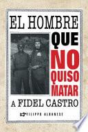 Descargar el libro libro El Hombre Que No Quiso Matar A Fidel Castro