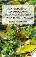 Descargar el libro libro Lo Sensorial Y Lo Emocional En La Vivencia ética Y En La Espiritualiad