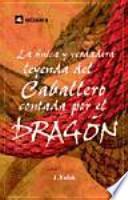 Descargar el libro libro La única Y Verdadera Leyenda Del Caballero Contada Por El Dragón