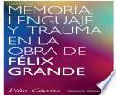 Descargar el libro libro Memoria, Lenguaje Y Trauma En La Obra De Félix Grande