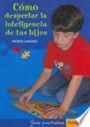 Descargar el libro libro Cómo Despertar La Inteligencia De Tus Hijos