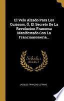 libro El Velo Alzado Para Los Curiosos, Ó, El Secreto De La Revolucion Francesa Manifestado Con La Francmasoneria...