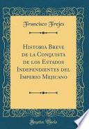 libro Historia Breve De La Conquista De Los Estados Independientes Del Imperio Mejicano (classic Reprint)