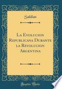 libro La Evolucion Republicana Durante La Revolucion Argentina (classic Reprint)