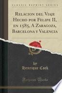 libro Relacio ́n Del Viaje Hecho Por Felipe Ii, En 1585, A ́ Zaragoza, Barcelona Y Valencia (classic Reprint)