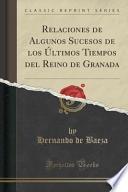 Descargar el libro libro Relaciones De Algunos Sucesos De Los Últimos Tiempos Del Reino De Granada (classic Reprint)