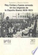 libro Rey, Cortes Y Fuerza Armada En Los Orígenes De La España Liberal, 1808 1823