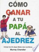 Descargar el libro libro Cómo Ganar A Tu Papá Al Ajedrez