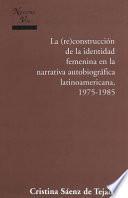 Descargar el libro libro Construcción De La Identidad Femenina En La Narrativa Autobiográfica Latinoamericana, 1975 1985