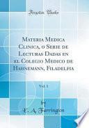 Descargar el libro libro Materia Medica Clinica, O Serie De Lecturas Dadas En El Colegio Medico De Hahnemann, Filadelfia, Vol. 1 (classic Reprint)