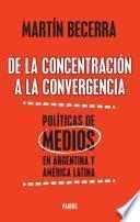 Descargar el libro libro De La Concentración A La Convergencia. Políticas De Medios En Argentina Y Améric