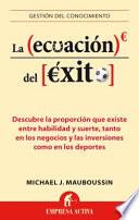 Descargar el libro libro La Ecuacion Del Exito: Descubre La Proporcion Que Existe Entre Habilidad Y Suerte, Tanto En Los Negocios Y Las Inversiones Como En Los Deport
