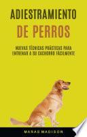 libro Adiestramiento De Perros: Nuevas Técnicas Prácticas Para Entrenar A Su Cachorro Fácilmente