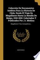 libro Colección De Documentos Inéditos Para La Historia De Chile, Desde El Viaje De Magallanes Hasta La Batalla De Maipo, 1518-1818. Colectados Y...