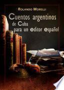 Descargar el libro libro Cuentos Argentinos De Cuba Para Un Editor Español