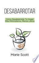 libro Desabarrotar: Cómo Desabarrotar Tu Hogar Más Minimalismo, Menos Libros