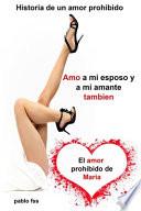 libro Historia De Un Amor Prohibido Amo A Mi Esposo Y A Mi Amante También El Amor Prohibido De María