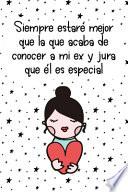 libro Siempre Estaré Mejor Que La Que Acaba De Conocer A Mi Ex Y Jura Que él Es Especial (spanish Edition)