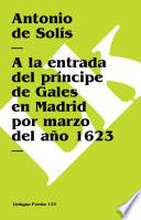 Descargar el libro libro A La Entrada Del Príncipe De Gales En Madrid Por Marzo Del Año 1623
