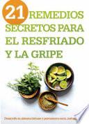 Descargar el libro libro 21 Remedios Secretos Para El Resfriado Y La Gripe: Desarrolle Su Sistema Inmune Y Permanezca Sano, Naturalmente!