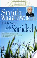 Descargar el libro libro Smith Wigglesworth Habla Acerca De La Sanidad