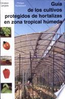 libro Guía De Los Cultivos Protegidos De Hortalizas En Zona Tropical Hùmeda